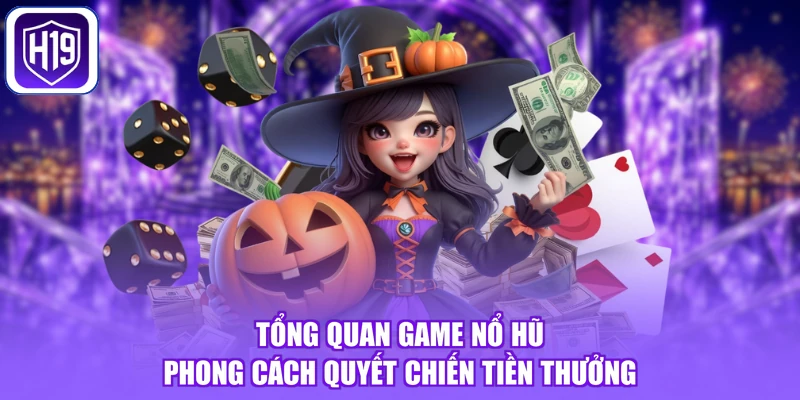 Tổng quan game nổ hũ phong cách quyết chiến tiền thưởng
